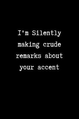 Book cover for I'm Silently Making Crude Remarks About your Accent