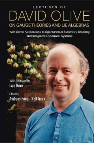 Cover of Lectures Of David Olive On Gauge Theories And Lie Algebras: With Some Applications To Spontaneous Symmetry Breaking And Integrable Dynamical Systems - With Foreword By Lars Brink