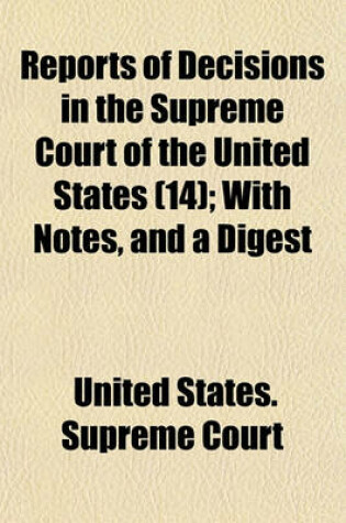 Cover of Reports of Decisions in the Supreme Court of the United States (Volume 14); With Notes, and a Digest
