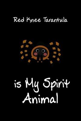 Book cover for Red Knee Tarantula is My Spirit Animal