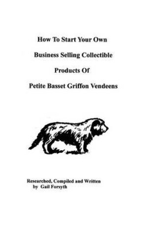 Cover of How To Start Your Own Business Selling Collectible Products Of Petit Basset Griffon Vendeens