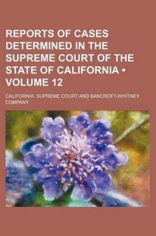 Cover of Reports of Cases Determined in the Supreme Court of the State of California (Volume 12)