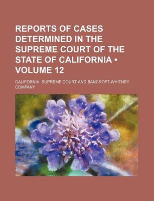 Book cover for Reports of Cases Determined in the Supreme Court of the State of California (Volume 12)