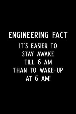 Book cover for Engineering Fact It's Easier to Stay Awake Till 6 Am Than to Wake-Up at 6 Am!