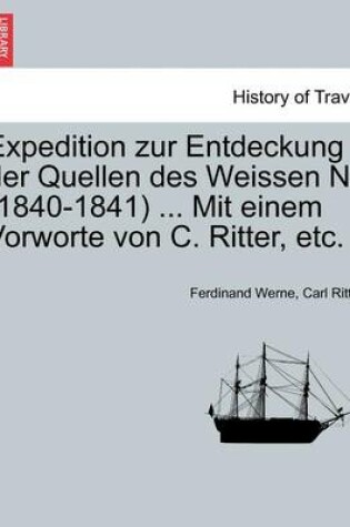 Cover of Expedition Zur Entdeckung Der Quellen Des Weissen Nil (1840-1841) ... Mit Einem Vorworte Von C. Ritter, Etc.