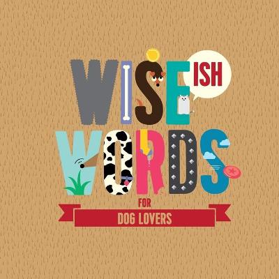 Book cover for Wise(ish) Words For Dog Lovers