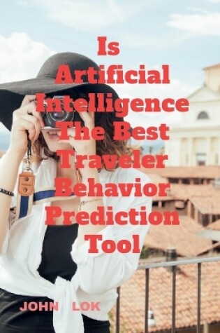 Cover of Is Artificial Intelligence The Best Traveler Behavior Prediction Tool