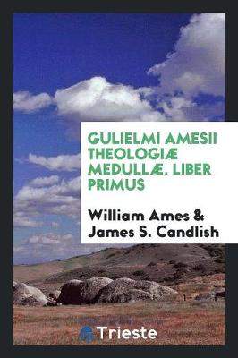 Book cover for Gulielmi Amesii Theologiae Medullae. Liber Primus