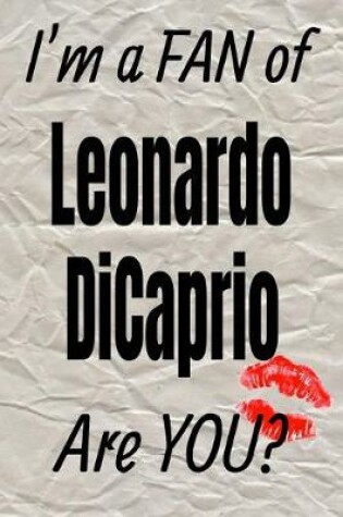 Cover of I'm a Fan of Leonardo DiCaprio Are You? Creative Writing Lined Journal