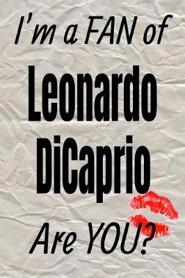 Book cover for I'm a Fan of Leonardo DiCaprio Are You? Creative Writing Lined Journal