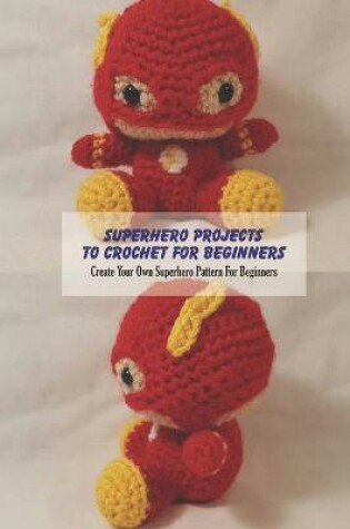 Cover of Superhero Projects To Crochet For Beginners