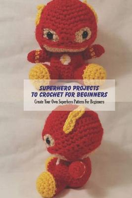 Book cover for Superhero Projects To Crochet For Beginners