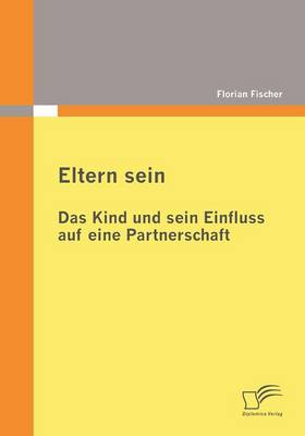 Book cover for Eltern sein - Das Kind und sein Einfluss auf eine Partnerschaft