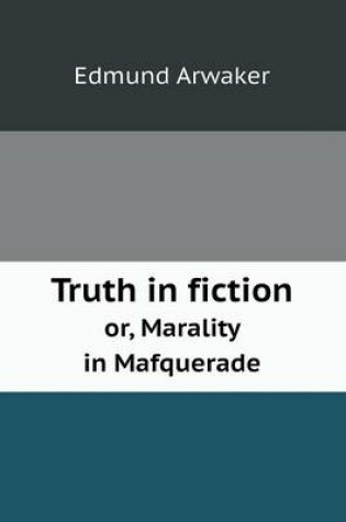 Cover of Truth in fiction or, Marality in Mafquerade