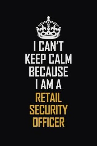 Cover of I Can't Keep Calm Because I Am A Retail Security Officer