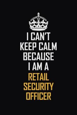 Book cover for I Can't Keep Calm Because I Am A Retail Security Officer