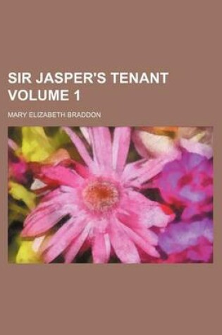 Cover of Sir Jasper's Tenant Volume 1