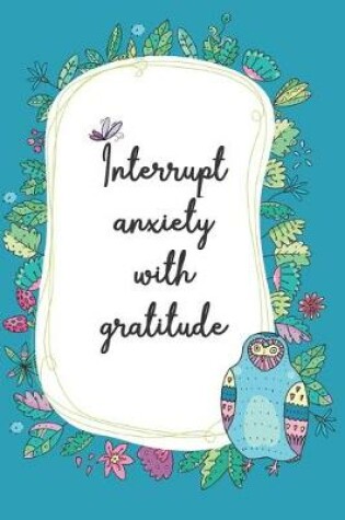 Cover of Interrupt the Anxiety with Gratitude