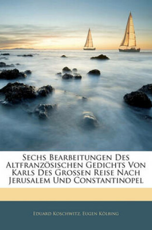 Cover of Sechs Bearbeitungen Des Altfranzosischen Gedichts Von Karls Des Grossen Reise Nach Jerusalem Und Constantinopel