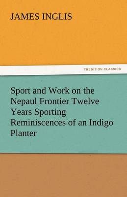 Book cover for Sport and Work on the Nepaul Frontier Twelve Years Sporting Reminiscences of an Indigo Planter