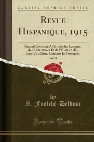 Cover of Revue Hispanique, 1915, Vol. 33: Recueil Consacré Á l'Étude des Langues, des Littératures Et de l'Histoire des Pays Castillans, Catalans Et Portugais (Classic Reprint)