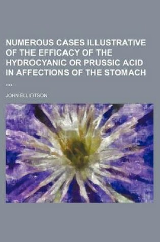 Cover of Numerous Cases Illustrative of the Efficacy of the Hydrocyanic or Prussic Acid in Affections of the Stomach