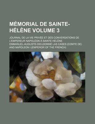 Book cover for Memorial de Sainte-Helene; Journal de La Vie Privee Et Des Conversations de L'Empereur Napoleon a Sainte Helene Volume 3