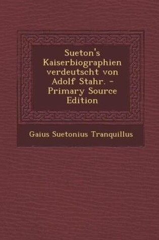 Cover of Sueton's Kaiserbiographien Verdeutscht Von Adolf Stahr. - Primary Source Edition