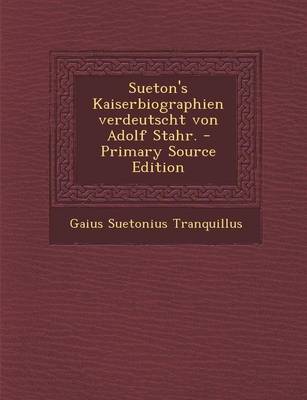 Book cover for Sueton's Kaiserbiographien Verdeutscht Von Adolf Stahr. - Primary Source Edition