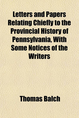 Book cover for Letters and Papers Relating Chiefly to the Provincial History of Pennsylvania, with Some Notices of the Writers