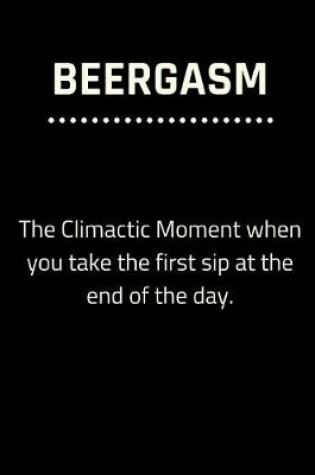 Cover of BEERGASM The Climactic Moment When You Take The First Sip At The End Of The Day