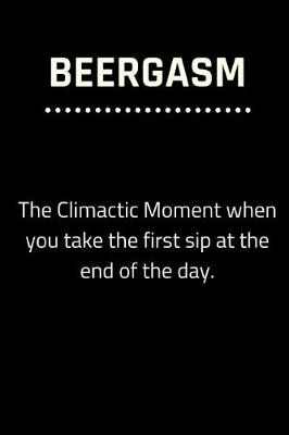 Book cover for BEERGASM The Climactic Moment When You Take The First Sip At The End Of The Day