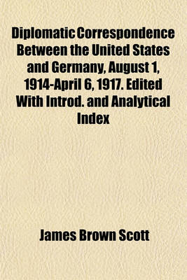 Book cover for Diplomatic Correspondence Between the United States and Germany, August 1, 1914-April 6, 1917. Edited with Introd. and Analytical Index