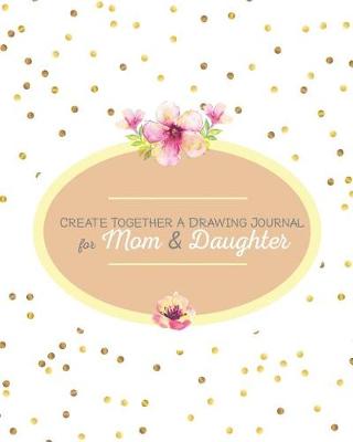 Book cover for Create Together a Drawing Journal for Mom and Daughter