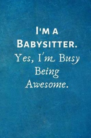 Cover of I'm a Babysitter. Yes, I'm Busy Being Awesome.