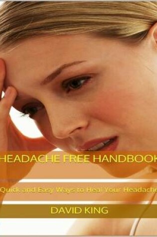 Cover of Headache Free Handbook: Quick and Easy Ways to Heal Your Headache