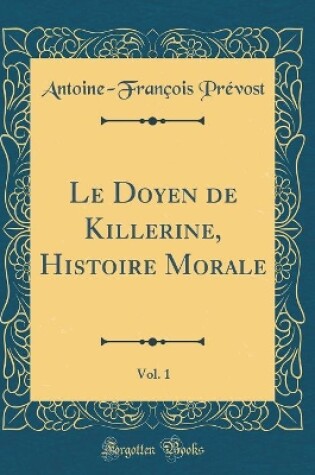 Cover of Le Doyen de Killerine, Histoire Morale, Vol. 1 (Classic Reprint)