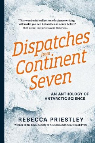 Cover of Dispatches From Continent Seven: An Anthology Of Antarctic Science