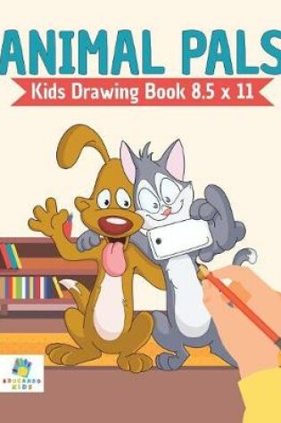 Cover of Animal Pals Kids Drawing Book 8.5 x 11