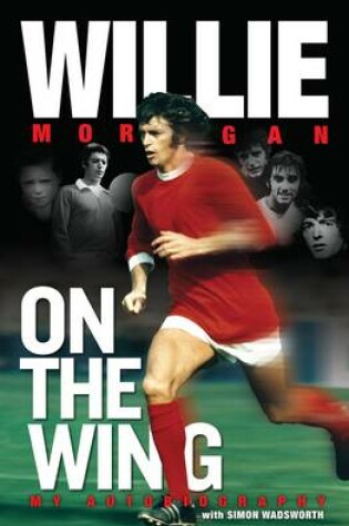 Cover of Willie Morgan - on the Wing - My Autobiography