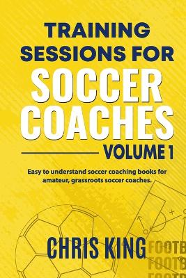 Cover of Training Sessions for Soccer Coaches Book 1