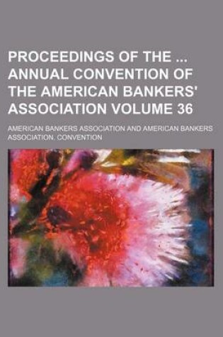 Cover of Proceedings of the Annual Convention of the American Bankers' Association Volume 36