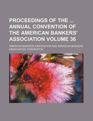 Book cover for Proceedings of the Annual Convention of the American Bankers' Association Volume 36