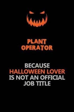 Cover of Plant Operator Because Halloween Lover Is Not An Official Job Title