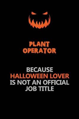 Book cover for Plant Operator Because Halloween Lover Is Not An Official Job Title