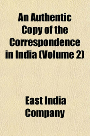 Cover of An Authentic Copy of the Correspondence in India (Volume 2)