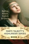 Book cover for Marti Talbott's Highlander Series 4 (Bethia, Alison, Kadick & Glorie)