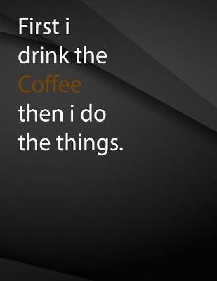 Book cover for First i drink the coffee then i do the things