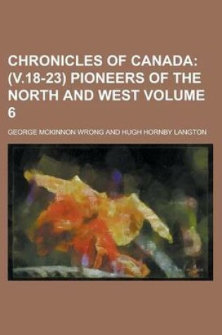 Cover of Chronicles of Canada (Volume 6); (V.18-23) Pioneers of the North and West