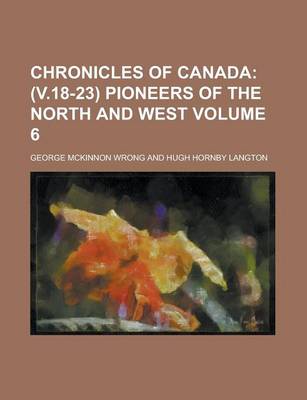 Book cover for Chronicles of Canada (Volume 6); (V.18-23) Pioneers of the North and West